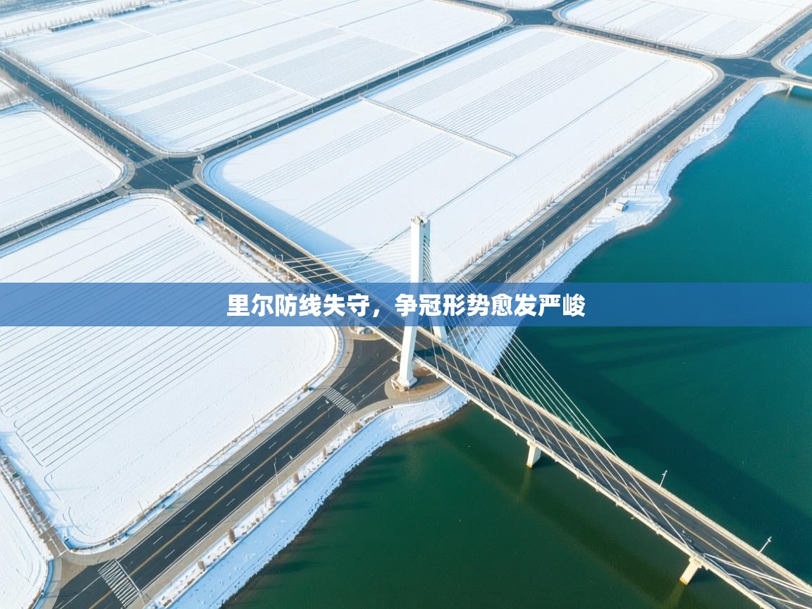 里尔防线失守，争冠形势愈发严峻  第1张